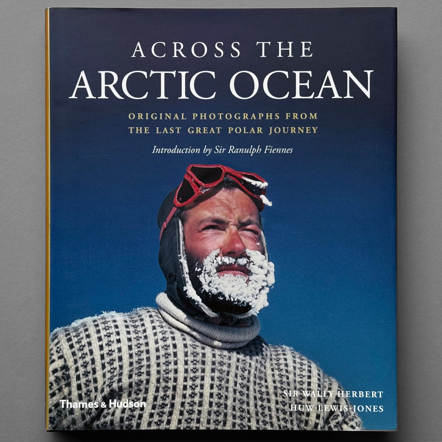 Sir Wally Herbert - Across the Arctic Ocean: Original Photographs from the Last Great Polar Journey
