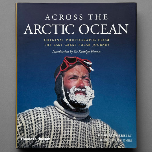 Sir Wally Herbert - Across the Arctic Ocean: Original Photographs from the Last Great Polar Journey