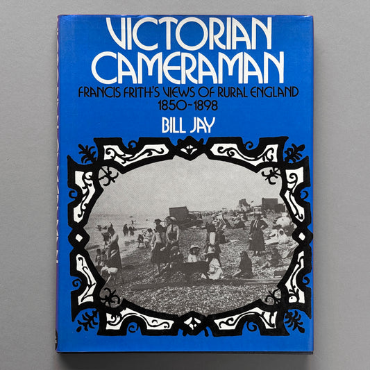 Bill Jay - Victorian Cameraman - Francis Frith's Views of Rural England 1850-1898