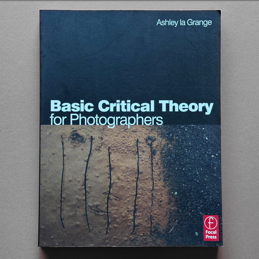 Ashley la Grange - Basic Critical Theory for Photographers (Signed)